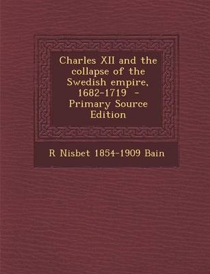 Book cover for Charles XII and the Collapse of the Swedish Empire, 1682-1719 - Primary Source Edition