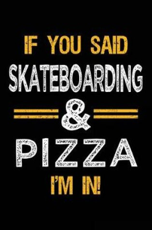 Cover of If You Said Skateboarding & Pizza I'm In