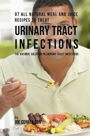 Cover of 97 All Natural Meal and Juice Recipes to Treat Urinary Tract Infections