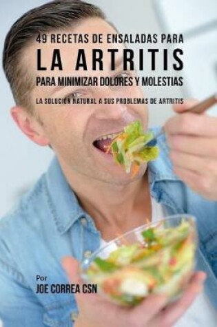 Cover of 49 Recetas de Ensaladas Para La Artritis Para Minimizar Dolores Y Molestias