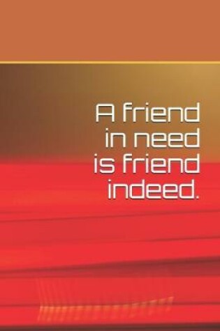 Cover of A friend in need is friend indeed.