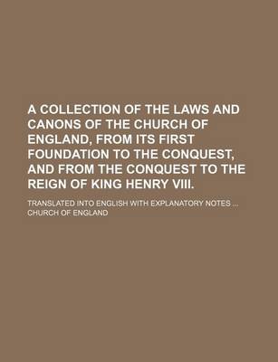 Book cover for A Collection of the Laws and Canons of the Church of England, from Its First Foundation to the Conquest, and from the Conquest to the Reign of King