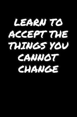 Book cover for Learn To Accept The Things You Cannot Change