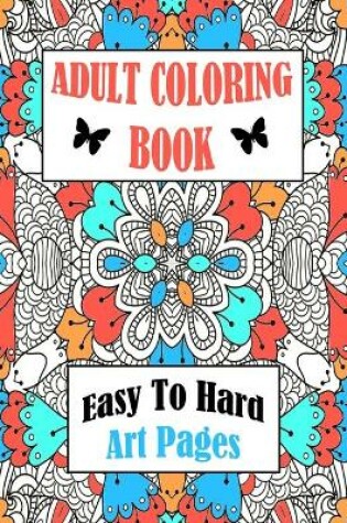 Cover of Adult Coloring Book Easy To Hard Art Pages