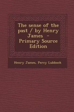 Cover of The Sense of the Past / By Henry James - Primary Source Edition
