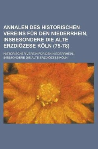 Cover of Annalen Des Historischen Vereins Fur Den Niederrhein, Insbesondere Die Alte Erzdiozese Koln (75-78)