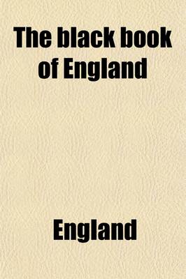 Book cover for The Black Book of England, Exhibiting the Existing State, Policy and Administration of the United Kingdom; Exhibiting the Existing State, Policy, and Administration of the United Kingdom