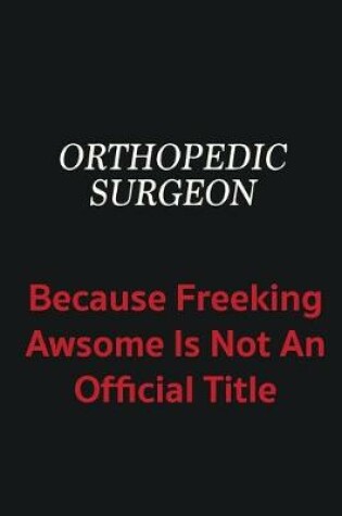 Cover of Orthopedic surgeon because freeking awsome is not an official title