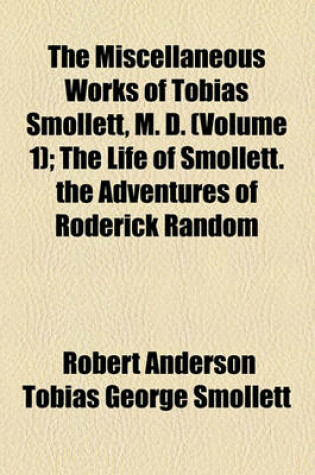 Cover of The Miscellaneous Works of Tobias Smollett, M. D. (Volume 1); The Life of Smollett. the Adventures of Roderick Random