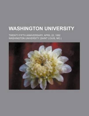 Book cover for Washington University; Twenty-Fifth Anniversary. April 22, 1882