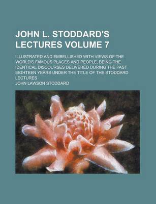 Book cover for John L. Stoddard's Lectures; Illustrated and Embellished with Views of the World's Famous Places and People, Being the Identical Discourses Delivered