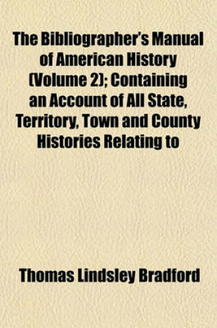 Cover of The Bibliographer's Manual of American History (Volume 2); Containing an Account of All State, Territory, Town and County Histories Relating to