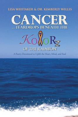 Book cover for Cancer...Teardrops Beneath the Kolorz of the Rainbow