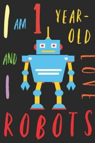 Cover of I Am 1 Year-Old and I Love Robots
