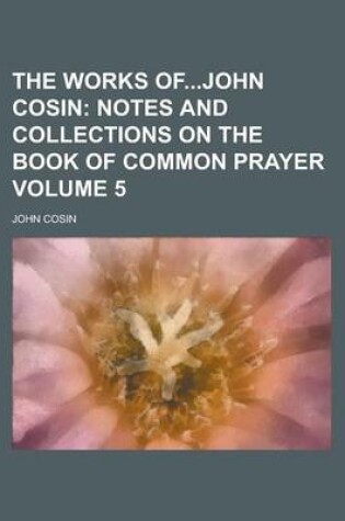 Cover of The Works Ofjohn Cosin Volume 5