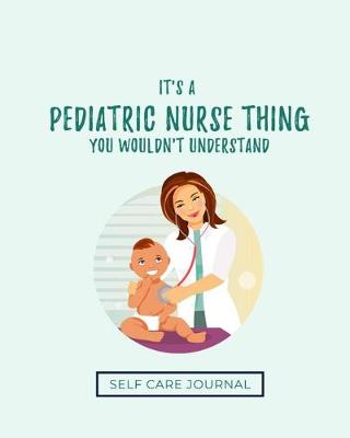Book cover for It's A Pediatric Nurse Thing You Wouldn't Understand Self Care Journal