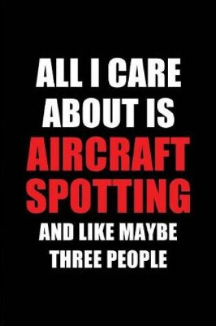 Cover of All I Care about Is Aircraft Spotting and Like Maybe Three People