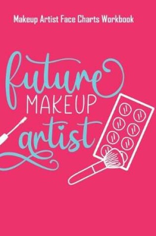 Cover of Future Makeup Artist - Makeup Artist Face Charts Workbook