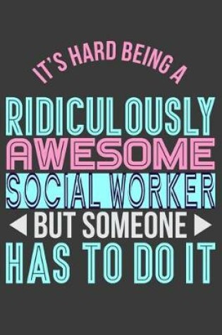 Cover of It's Hard Being a Ridiculously Awesome But Social Worker Someone Has to Do It