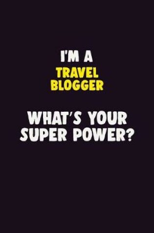 Cover of I'M A Travel blogger, What's Your Super Power?