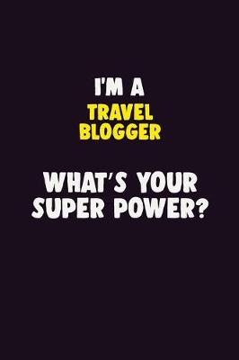 Book cover for I'M A Travel blogger, What's Your Super Power?