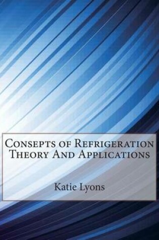 Cover of Consepts of Refrigeration Theory and Applications