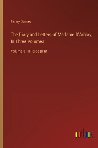 Cover of The Diary and Letters of Madame D'Arblay; In Three Volumes