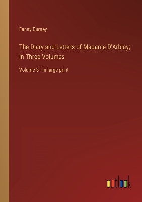 Book cover for The Diary and Letters of Madame D'Arblay; In Three Volumes