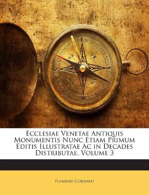 Book cover for Ecclesiae Venetae Antiquis Monumentis Nunc Etiam Primum Editis Illustratae AC in Decades Distributae, Volume 3