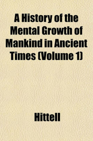 Cover of A History of the Mental Growth of Mankind in Ancient Times (Volume 1)