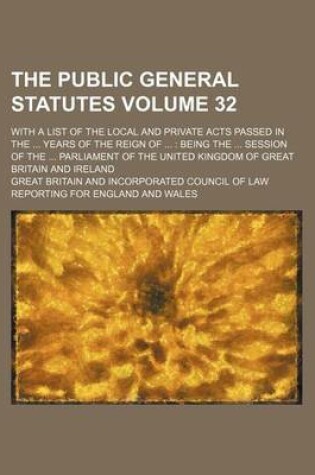 Cover of The Public General Statutes Volume 32; With a List of the Local and Private Acts Passed in the Years of the Reign of Being the Session of the Parliament of the United Kingdom of Great Britain and Ireland