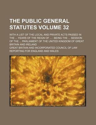 Book cover for The Public General Statutes Volume 32; With a List of the Local and Private Acts Passed in the Years of the Reign of Being the Session of the Parliament of the United Kingdom of Great Britain and Ireland