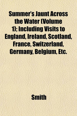 Book cover for Summer's Jaunt Across the Water (Volume 1); Including Visits to England, Ireland, Scotland, France, Switzerland, Germany, Belgium, Etc.