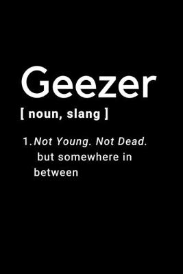 Book cover for Geezer - Not Young, Not Dead. But Somewhere In Between