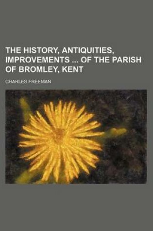 Cover of The History, Antiquities, Improvements of the Parish of Bromley, Kent