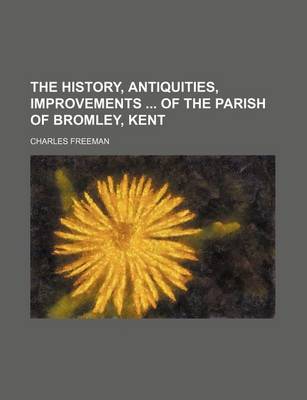 Book cover for The History, Antiquities, Improvements of the Parish of Bromley, Kent