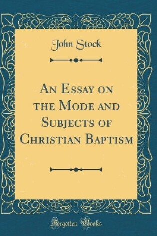 Cover of An Essay on the Mode and Subjects of Christian Baptism (Classic Reprint)