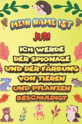 Cover of Mein Name ist Juri Ich werde der Spionage und der Farbung von Tieren und Pflanzen beschuldigt