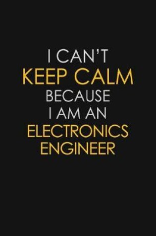 Cover of I Can't Keep Calm Because I Am An Electronics Engineer