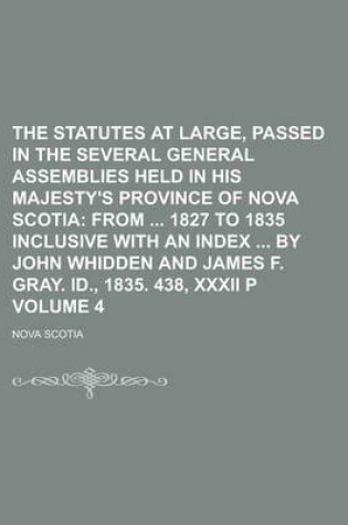 Cover of The Statutes at Large, Passed in the Several General Assemblies Held in His Majesty's Province of Nova Scotia Volume 4