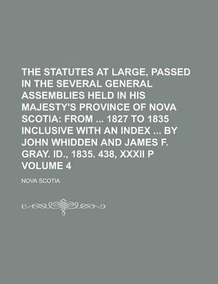 Book cover for The Statutes at Large, Passed in the Several General Assemblies Held in His Majesty's Province of Nova Scotia Volume 4