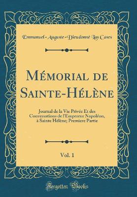 Book cover for Mémorial de Sainte-Hélène, Vol. 1: Journal de la Vie Privée Et des Conversations de l'Empereur Napoléon, à Sainte Hélène; Premiere Partie (Classic Reprint)