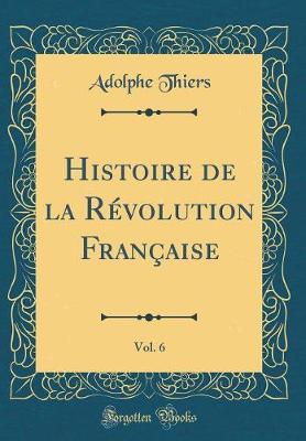 Book cover for Histoire de la Révolution Française, Vol. 6 (Classic Reprint)