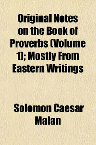 Cover of Original Notes on the Book of Proverbs (Volume 1); Mostly from Eastern Writings