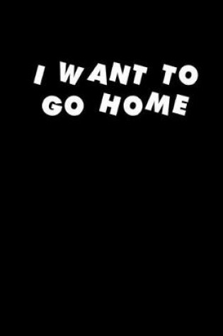 Cover of I want to go home