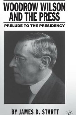 Cover of Woodrow Wilson and the Press: Prelude to the Presidency