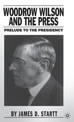 Book cover for Woodrow Wilson and the Press: Prelude to the Presidency