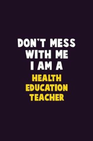 Cover of Don't Mess With Me, I Am A Health Education Teacher