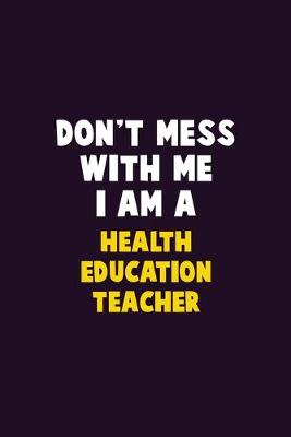 Book cover for Don't Mess With Me, I Am A Health Education Teacher