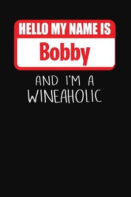 Book cover for Hello My Name is Bobby And I'm A Wineaholic